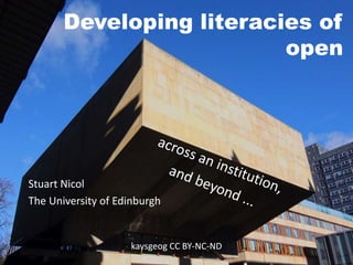 Developing literacies of
open
kaysgeog CC BY-NC-ND
Stuart Nicol
The University of Edinburgh
 