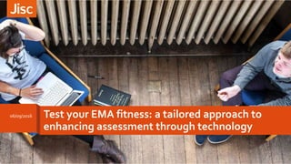 06/09/2016 Test your EMA fitness: a tailored approach to
enhancing assessment through technology
 