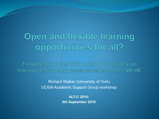 Richard Walker (University of York)
UCISA Academic Support Group workshop
ALT-C 2016:
6th September 2016
 