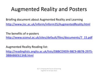 Augmented Reality and Posters
Briefing document about Augmented Reality and Learning
http://www.jisc.ac.uk/inform/inform35...