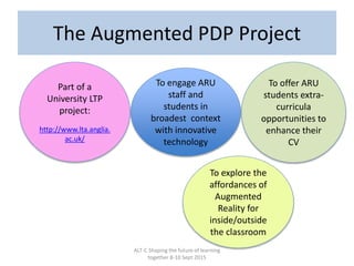 The Augmented PDP Project
To engage ARU
staff and
students in
broadest context
with innovative
technology
To offer ARU
stu...