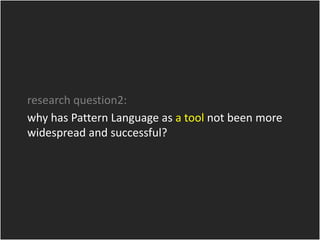 research question2:
why has Pattern Language as a tool not been more
widespread and successful?
 