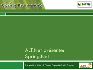 ALT.Net présente: Spring.Net Par Mathias Kluba & Florent Dugué & David Coppet 