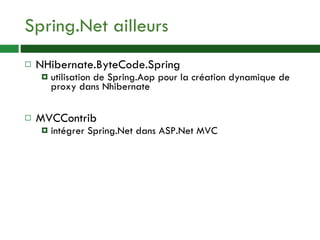 Spring.Net ailleurs NHibernate.ByteCode.Spring utilisation de Spring.Aop pour la création dynamique de proxy dans Nhibernate MVCContrib intégrer Spring.Net dans ASP.Net MVC 