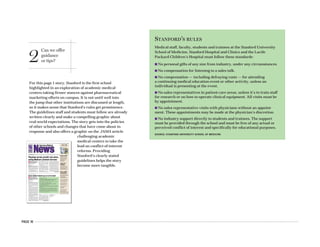 PAGE 16
STANFORD’S RULES
Medical staff, faculty, students and trainees at the Stanford University
School of Medicine, Stanford Hospital and Clinics and the Lucile
Packard Children’s Hospital must follow these standards:
n No personal gifts of any size from industry, under any circumstances.
n No compensation for listening to a sales talk.
n No compensation — including defraying costs — for attending
a continuing medical education event or other activity, unless an
individual is presenting at the event.
n No sales representatives in patient-care areas, unless it’s to train staff
for research or on how to operate clinical equipment. All visits must be
by appointment.
n No sales representative visits with physicians without an appoint-
ment. These appointments may be made at the physician’s discretion.
n No industry support directly to students and trainees. The support
must be provided through the school and must be free of any actual or
perceived conflict of interest and specifically for educational purposes.
SOURCE: STANFORD UNIVERSITY SCHOOL OF MEDICINE
2
Can we offer
guidance
or tips?
For this page 1 story, Stanford is the first school
highlighted in an exploration of academic medical
centers taking firmer stances against pharmaceutical
marketing efforts on campus. It is not until well into
the jump that other institutions are discussed at length,
so it makes sense that Stanford’s rules get prominence.
The guidelines staff and students must follow are already
written clearly and make a compelling graphic about
real-world expectations. The story gets into the policies
of other schools and changes that have come about in
response and also offers a graphic on the JAMA article
challenging academic
medical centers to take the
lead on conflict-of-interest
reforms. Providing
Stanford’s clearly stated
guidelines helps the story
become more tangible.
n Stanford, Yale and the
University of Pennsylvania
have adopted policies to create
a brighter line between medicine
and marketing.
MYRLE CROASDALE
AMNEWS STAFF
On Oct. 1, Stanford University School
of Medicine in California closed its
last avenue for pharmaceutical mar-
keting on campus, shutting down
drug company freebies no matter
what their size.
The ban includes everything from
free lunches to pens touting the latest
medication to hit the market. Also,
pharmaceutical sales representatives
must make appointments if they want
to talk with physicians. The stricter
rules come after the school prohibited
drug samples several years ago, ex-
cept at medical students’ free clinics.
Stanford is one of a handful of acad-
emic medical centers expanding con-
flict-of-interest rules beyond research
to include smaller gifts aimed at influ-
encing physicians’ clinical practices,
namely prescribing.
Although there is no hard number
on how much is spent, Stanford esti-
mates that drug companies lay out
about $250,000 annually on meals
there. Nationwide, the pharmaceuti-
cal industry estimates that it spends
$21 billion a year on marketing,
though some contend that this figure
is too low.
“There’s a growing awareness that
pharmaceutical promotions subtly,
and not so subtly, impact physicians’
decisions,” said internist Clarence
Braddock, MD, MPH, an associate
professor at Stanford and a member of
the Stanford Center for Biomedical
Ethics. “Even if [you believe] there’s
www.amednews.com
AMERICAN MEDICAL NEWS
515 NORTH STATE
CHICAGO, IL 60610
★ ★ ★
CLASSIFIED ADVERTISING – PAGES 37-38
October 9, 2006
VOLUME 49 n NUMBER 38American Medical
Souped-up EMR
Physicians who want to
integrate a patient’s genetic
code into treatment using
bioinformatics need the
technology and ability to
analyze the data.
In Business, page 21
Specialty hospital fight
goes to state’s high court
Government & Medicine, page 7
Online prescribing
spurs criminal charges
Professional Issues, page 16
Hospital competition
breeds quality
Opinion, page 30
Doctors wary about
flu vaccine deliveries
Health & Science, page 32
Promise and
challenges
In the last of a three-part
series, doctors try to look
beyond today’s crisis and see
what lies ahead in fixing the
Medicare pay system.
In Government & Medicine, page 5
Cancer, families
and physicians
The book A Lion in the House
features insights from parents,
doctors and others who cared
for five children at a
Cincinnati hospital.
In Professional Issues, page 12
Restricting drug reps
Some medical schools say no to free lunch
Physician service growth rate slows,
easing Medicare premium increase
STANFORD’S RULES
Medical staff, faculty, students and trainees at the Stanford University
School of Medicine, Stanford Hospital and Clinics and the Lucile
Packard Children’s Hospital must follow these standards:
n No personal gifts of any size from industry, under any circumstances.
n No compensation for listening to a sales talk.
n No compensation — including defraying costs — for attending
a continuing medical education event or other activity, unless an
individual is presenting at the event.
n No sales representatives in patient-care areas, unless it’s to train staff
for research or on how to operate clinical equipment. All visits must be
by appointment.
n No sales representative visits with physicians without an appoint-
ment. These appointments may be made at the physician’s discretion.
n No industry support directly to students and trainees. The support
must be provided through the school and must be free of any actual or
perceived conflict of interest and specifically for educational purposes.
SOURCE: STANFORD UNIVERSITY SCHOOL OF MEDICINE
Continued on next page
n Meanwhile, beneficiaries
with higher incomes will pay
bigger premiums next year as
the result of a 2003 law.
DAVID GLENDINNING
AMNEWS STAFF
Washington Medicare beneficiaries next
year will not see their premiums rise
as much as originally thought now
that federal officials have downgraded
their projections of how much doctor
care is costing the program.
The standard 2007 monthly premi-
um for Medicare Part B, which covers
outpatient physician care, will in-
crease by $5 to $93.50. The Centers for
Medicare & Medicaid Services esti-
mated in July that the premium
would jump by nearly $10 to $98.40.
The new figure will be the smallest in-
crease in six years.
Beneficiaries will pay less because
federal officials have revised the rate
at which spending on physician care
is increasing, said CMS Administra-
tor Mark McClellan, MD, PhD. In par-
ticular, the growth rate for physician
services in 2005 slowed compared
with recent years, altering projec-
tions for the future.
CMS originally thought that the
amount of services that doctors were
billing was spiking, but now officials
have realized that doctors simply were
filing claims more efficiently and re-
ceiving payments more quickly. The
effect of the higher efficiency made it
look to actuaries as if doctors were
boosting the total level of care they
were prescribing to their patients.
The amount that seniors are ex-
pected to pay to receive coverage un-
der the program is dependent in part
on the amount and complexity of ser-
vices that doctors provide. Because
Part B premiums are calculated to
cover 25% of the program’s costs, any
increases in physician services result
Continued on page 4
 