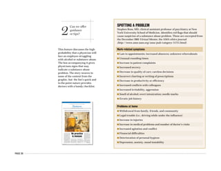 PAGE 20
2
Can we offer
guidance
or tips?
This feature discusses the high
probability that a physician will
face an employee struggling
with alcohol or substance abuse.
The box accompanying it gives
physicians signs that may
indicate a substance abuse
problem. The story weaves in
some of the content from the
graphic, but the list’s quick and
to-the-point nature provides
doctors with a handy checklist.
I
F ALL THE STATISTICS ARE TO
be believed, there’s a chance
your practice at some point
could have an employee, per-
haps even a physician, struggling
with drug or alcohol abuse.
It can be an issue for your prac-
tice beyond merely the perfor-
mance and health of one employee.
An employee’s substance abuse
problem can have a negative im-
pact in terms of decreased produc-
tivity, absenteeism, turnover and
medical costs. It also has the added
impact in a physician’s office of po-
tentially harming patients.
If an employee has a problem, or
if you even suspect an employee
has a problem, your instinct might
be to act on it quickly. But you face
a thicket of ethical and legal ques-
tions that could leave you with no
simple solution in dealing with it.
On one hand, you want to do
everything you can to protect pa-
tients from any harm the employee
could cause. On the other, employee
privacy issues, Americans with Dis-
abilities Act regulations and even
the high cost of training a new
worker come into play in how to
treat an employee who might have a
substance abuse problem.
“You’re not going to throw
someone away for asthma or dia-
betes,” says Harold Urschel, MD,
an addiction psychiatrist in Dallas.
Substance abuse, he says, must be
treated the same way.
Experts say there are two ways
to approach the problem.
The first way is to have a writ-
ten policy on substance abuse in
advance. Any such policy should
either be developed by or reviewed
by legal counsel. The policy can be
included in an employment con-
tract, an employee manual or as a
stand-alone policy. In any case, it is
important that the employee read
and sign the policy. The policy
should clearly outline what the
practice will do if substance abuse
is suspected.
The second way comes after you
suspect there is a problem. That’s
when things can get complicated,
especially if no policy is in place.
Attorneys recommend you docu-
ment any unusual behavior or per-
formance problems you see, and
A M E R I C A N M E D I C A L N E W S A M E D N E W S . C O M J A N U A R Y 1 6 , 2 0 0 6
21
BusinessP R A C T I C E M A N A G E M E N T n P E R S O N A L F I N A N C E n T E C H N O L O G Y
UnitedHealth-PacifiCare deal approved, with conditions [ PAGE 27 ]
Dealing with an impaired employee or physician is a challenge any doctor’s office may face one day.
Establishing a policy on substance abuse and focusing on treatment instead of punitive action can help.
No practice
is immuneStory by Carrie Printz n Illustration by Chang Park
Continued on next page
SPOTTING A PROBLEM
Stephen Ross, MD, clinical assistant professor of psychiatry at New
York University School of Medicine, identifies red flags that should
cause suspicion of a substance abuse problem. These are excerpted from
the December 2003 Virtual Mentor, the AMA ethics journal
(http://www.ama-assn.org/ama/pub/category/11711.html).
Work-related symptoms
n Late to appointments; increased absences; unknown whereabouts
n Unusual rounding times
n Increase in patient complaints
n Increased secrecy
n Decrease in quality of care; careless decisions
n Incorrect charting or writing of prescriptions
n Decrease in productivity or efficiency
n Increased conflicts with colleagues
n Increased irritability, aggression
n Smell of alcohol; overt intoxication; needle marks
n Erratic job history
Problems at home
n Withdrawal from family, friends, and community
n Legal trouble (i.e., driving while under the influence)
n Increase in injuries
n Increase in medical problems and number of doctor’s visits
n Increased agitation and conflict
n Financial difficulties
n Deterioration of personal hygiene
n Depression, anxiety, mood instability
 