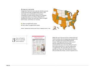 PAGE 23
3
Can we break it
down to provide
more context?
While the story focuses on laws in Maryland and
North Carolina, the accompanying map gives the
piece a broader feel by providing national
context. Although most doctor readers aren’t
directly impacted by the two lawsuits
mentioned, the story notes that all but 19 states
have some kind of law or case law addressing
wrongful birth. The map allows the doctor to
quickly see if his or her state allows the claims,
does not allow the claims, or has no opinion on it.
n The top golf doctors say they play a
couple of times a week but have no
illusions about joining the PGA Tour.
DAMON ADAMS
AMNEWS STAFF
Ophthalmologist Dan Whipple, MD, readily admits
he’s no Tiger Woods.
“He was probably better as a 12-year-old than I
am now,” he jokes.
The physician, 44, also confesses that he’s not as
good as the PGA Tour’s 197th ranked golfer, a friend
he hit the links with recently. “He just killed me,”
said Dr. Whipple, of Avon, Ind., not bothering with
the gory details. “I couldn’t wait to get back to my
buddies to get my game back.”
For it is among his colleagues that Dr. Whipple is
on the leader board.
So says the August Golf Digest magazine, which
rates the physician as tied for 8th in the top golfing
doctors in America. As part of a special health sec-
tion, the 1.6-million circulation magazine ranked the
top 250 doctors on the fairways and greens.
Golf and medical associations were consulted, as
were doctors in the Castle Connolly annual guide,
America’s Top Doctors (4th Edition). Doctors listed
in regional magazines were considered, too. Only
practicing physicians made the cut, and the rank-
ings were compiled using the U.S. Golf Assn. Handi-
cap Index, a number based on a golfer’s ability and
course difficulty.
When told of how they fared, many on the maga-
zine’s list were as thrilled as hitting a hole in one. “I
remember one doctor saying, ‘This is the most ex-
citing thing that has happened to me since I gradu-
ated from medical school,’ ” said Golf Digest con-
tributing editor Lisa Furlong, who wrote the
rankings article.
At first, Steve Samuelson, MD, figured it was a
gag when told Golf Digest was on the line. Must be
one of his brothers playing a practical joke, he
thought. Turns out there’s nothing to snicker about
when Dr. Samuelson swaps his black bag for a golf
bag. He is tied for 4th, an honor not unnoticed by his
patients.
“They said, ‘No wonder I can’t get in to see you;
you’re out there golfing all the time.’ I just say,
‘Yeah, we’ll get you in,’ ” said Dr. Samuelson, an
ophthalmologist in Fremont, Neb.
Like most top golf docs, Dr. Samuelson has an
athletic past; he played for the golf team at the Uni-
versity of Nebraska at Kearney, where he was an
academic All-American. He won the 2003 Nebraska
Mid-Amateur Championship.
“I enjoy the competition. Most doctors have a
competitive streak in them,” he said.
California hematologist/oncologist Patricia Cor-
nett, MD, is the top female golfer and No. 7 overall
SEPTEMBER 4, 2006 AMEDNEWS.COM AMERICAN MEDICAL NEWS
Professional Issues
ETHICS FORUM: When can doctors stop taking new Medicare patients? [ PAGE 17 ]
HEALTH CARE LITIGATION n MEDICAL EDUCATION n ETHICS n PROFESSIONAL REGULATION
PLAYING UP TO PAR
Golf Digest’s ratings of the nation’s best golf-
ing doctors listed 15 orthopedic surgeons in
the Top 100, the most by any specialty. Urolo-
gists finished second, with eight making the
Top 100. Here are some tidbits the magazine
gathered by surveying 200 golfing docs:
87%have been asked for free medical
advice during a round of golf.
46%have treated an ill or injured
golfer on the course.
43%think sex the night before a
round can have a positive effect
on one’s golf game.
22%would try to keep an appointment
with Tiger Woods in a pro-am
at Pebble Beach even if they woke up with
heart attack symptoms.
10%say the pressure of a tough putt in
a tournament could be hazardous
to one’s health.
Among peers, Golf Digest says
these physicians rule the course
Among peers, Golf Digest says
these physicians rule the course
Leaders of the links
Continued on page 13
PHOTO BY GREG FOSTER
Douglas Hanzel, MD, a Savannah, Ga., pulmonary
specialist who garnered the top spot in Golf Digest’s
top golfing doctors list, enjoys golfing with his son.
Wrongful birth case crosses state lines
n The child was born in
Maryland, but a genetic test
was interpreted in North
Carolina. A court will decide
which state’s law applies.
AMY LYNN SORREL
AMNEWS STAFF
A Maryland couple alleges that if it
weren’t for the erroneous interpreta-
tion of a fetal test for cystic fibrosis by
two geneticists at North Carolina-
based Laboratory Corporation of
America, they would have aborted the
child who was born with the disease.
Karen and Scott Hood filed a
wrongful birth lawsuit against the
company, seeking to recover money to
cover the costs of caring for an ill
child. But they’ve run into a problem
that an increasing number of couples
could face: Maryland, where they live,
recognizes parents’ right to recover
damages for the wrongful birth of a
child; North Carolina, where the lab
performed the tests, does not.
Not surprisingly, the couple wants
Maryland’s law to apply; the company
wants North Carolina’s to apply.
In a preliminary ruling in June,
U.S. District Court Judge Catherine C.
Blake asked the Maryland Court of
Appeals, the state’s highest court, to
resolve the conflict. Oral arguments
are expected to take place in the fall.
“Indeed if a medical testing compa-
ny were only subject to the laws of the
state in which the actual testing was
conducted, and not the laws of the
state in which its patients were locat-
ed, medical testing companies would
have an incentive to locate in states
that provide the most protection to
the company and the least protection
to patients,” Blake wrote.
The decision, legal experts say,
could mean more litigation for doc-
tors if these cases are allowed to reach
across state lines.
“As genetic technologies improve
and we have more sophisticated kinds
of testing, the legal structures are
breaking down,” said attorney Susan
L. Crockin, a legal expert on reproduc-
tive genetics and a consultant to the
Genetics and Public Policy Center at
Johns Hopkins University. The center
studies human genetics and the relat-
ed ethical, legal and social concerns.
State high courts and federal court
decisions covering 25 states and the
District of Columbia have upheld
wrongful birth claims, according to a
2005 article Crockin authored for Re-
productive BioMedicine Online, an
independent international journal on
human conception.
Because not all states acknowledge
wrongful birth, “it’s inevitable that
we are going to have more issues
Continued on page 12
10
JUDICIAL REVIEW
Judges have been the ones to decide whether parents
can go forward with wrongful birth claims, with
state high court and federal court decisions
resulting in 25 states and the District of Columbia
recognizing claims, according to Reproductive
BioMedicine Online. Six states don’t allow wrongful
birth claims, and 19 have no case law.
n Allow wrongful birth claims
n Don’t allow wrongful birth claims
SOURCE: “REPRODUCTION, GENETICS AND THE LAW,” RBMONLINE, APRIL 14, 2005
 