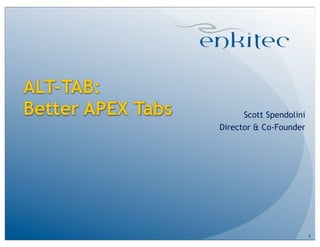 ALT-TAB:
Better APEX Tabs Scott Spendolini
Director & Co-Founder
1
 