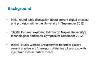 Background 
• Initial round table discussion about current digital practice 
and provision within the University in Septem...