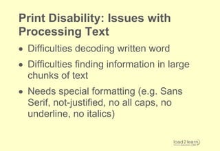 Print Disability: Physical
Difficulties
 Can only use the keyboard
 Can only use a pointing device
 Can only use voice inp...