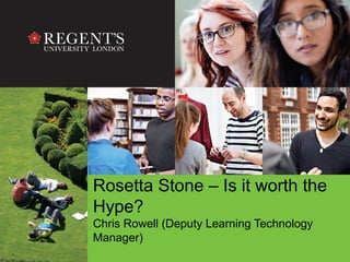 Rosetta Stone – Is it worth the
Hype?
Chris Rowell (Deputy Learning Technology
Manager)
 