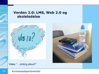 Verden 2.0: LMS, Web 2.0 og skoleledelse Video:  ”…zinking about?” 