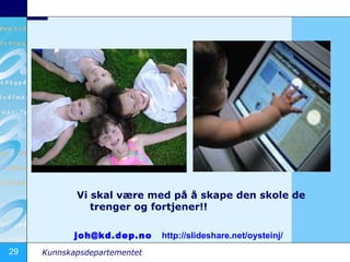 Vi skal være med på å skape den skole de trenger og fortjener!!  [email_address]   http://slideshare.net/oysteinj/   