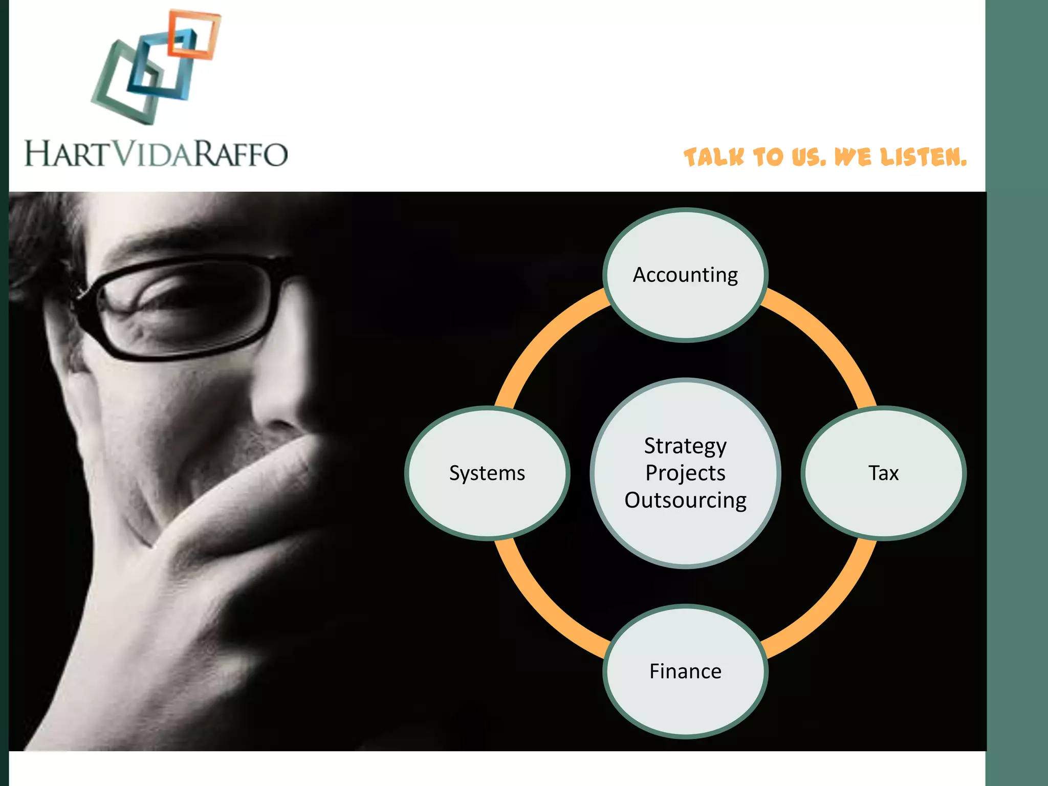 Talk to Us. We Listen.



          Accounting




           Strategy
Systems    Projects          Tax
          Outsourcing




            Finance
 
