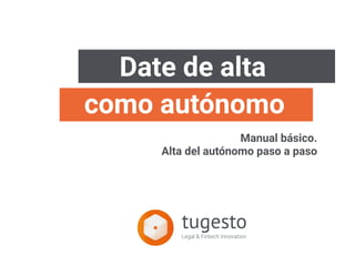 Date de alta
como autónomo
Manual básico.
Alta del autónomo paso a paso
 