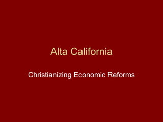 Alta California Christianizing Economic Reforms 