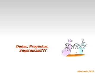 Dudas, Preguntas,
    Dudas, Preguntas,
     Sugerencias???
     Sugerencias???



                     

                        @leninmhs 2012
 