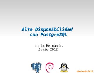 Alta Disponibilidad
       con PostgreSQL

        Lenin Hernández
          Junio 2012




               

                          @leninmhs 2012
 