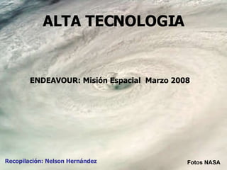 ALTA TECNOLOGIA ENDEAVOUR: Misión Espacial  Marzo 2008 Fotos NASA Recopilación: Nelson Hernández 