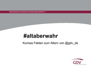 Gesamtverband der Deutschen Versicherungswirtschaft e. V.
#altaberwahr
Kuriose Fakten zum Altern von @gdv_de
 