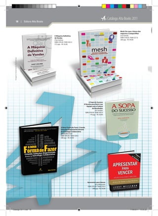 Catálogo Alta Books 2011

18  |  Editora Alta Books

Mesh: Por que o futuro dos
negocios é compartilhar
Lisa Gansky
ISBN: 978-85-7608-527-0
260 pgs - R$ 49,90

Imagens meramente ilustrativas

A Máquina Definitiva
de Vendas
Chet Holmes
ISBN: 978-85-7608-542-3
272 pgs - R$ 54,90

Totalm
Colo

A Sopa do Sucesso
A Receita para Nutrir sua
Equipe com a Cultura
de Resultados
Jon Gordon
ISBN: 978-85-7608-543-0
176 pgs - R$ 34,90

A Nova Forma de Fazer: Criando
Soluções Empresariais Através
da Estratégia Colaborativa
Nilofer Merchant
ISBN: 978-85-7608-538-6
288 pgs - R$ 59,90

Apresentar para Vencer
Jerry Weissman
ISBN: 978-85-7608-376-4
288 pgs - R$ 54,90

Catálogo 2011.indd 18

G
Thoma
ISBN

17/08/2011 13:35:22

 