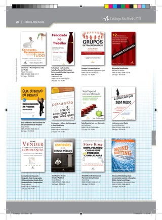 Catálogo Alta Books 2011

Imagens meramente ilustrativas

20  |  Editora Alta Books

Cenouras e Recompensas não
são Tudo
Paul L. Marciano
ISBN: 978-85-7608-573-7
216 pgs - R$ 39,90

Felicidade no Trabalho:
Seja Resiliente, Motivado e
Bem-sucedido, não Importa o
que Aconteça
Srikumar S. Rao
ISBN: 978-85-7608-537-9
260 pgs - R$ 49,90

Grupos Extraordinários
Geoffrey Bellman e Kathleen Ryan
ISBN: 978-85-7608-523-2
244 pgs - R$ 44,90

Ativando Resultados
Michael A. Boylan
ISBN: 978-85-7608-532-4
236 pgs - R$ 49,90

Guia Definitivo do Iniciante em
Gerenciamento de Projetos
Greg Horine
ISBN: 978-85-7608-402-0
368 pgs - R$ 59,90

Persuasão - A Arte de Conseguir
o Que Você Quer
Dave Lakhani
ISBN: 978-85-7608-401-3
216 pgs - R$ 42,90

Seja Especial em seu Mercado
Joe Calloway
ISBN: 978-85-7608-488-4
272 pgs - R$ 79,90

Liderança sem Medo
Loretta Malandro
ISBN: 978-85-7608-397-9
288 pgs - R$ 49,90

Inte

Como Vender Quando
Ninguém Está Comprando
(E Como Vender Ainda Mais
Quando Estão Comprando)
Dave Lakhani
ISBN: 978-85-7608-431-0
224 pgs - R$ 44,90

Catálogo 2011.indd 20

Confissões de um
Orador Público
Scott Berkun
ISBN: 978-85-7608-436-5
240 pgs - R$ 44,90

Simplificando Coisas que
Parecem Complicadas
Steve Krug
ISBN: 978-85-7608-451-8
168 pgs - R$ 39,90

Inbound Marketing: Seja
encontrado usando o Google, a
Mídia Social e os Blogs
Brian Halligan e Dharmesh Shah
ISBN: 978-85-7608-460-0
228 pgs - R$ 54,90

17/08/2011 13:35:48

 