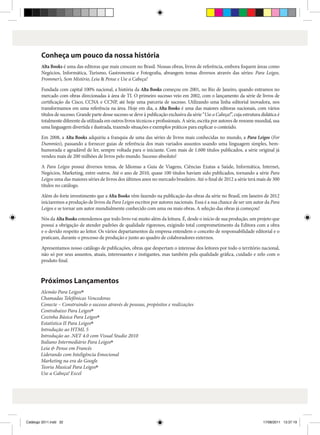 Conheça um pouco da nossa história
Alta Books é uma das editoras que mais crescem no Brasil. Nossas obras, livros de referência, embora foquem áreas como
Negócios, Informática, Turismo, Gastronomia e Fotografia, abrangem temas diversos através das séries: Para Leigos,
Frommer’s, Sem Mistério, Leia  Pense e Use a Cabeça!
Fundada com capital 100% nacional, a história da Alta Books começou em 2001, no Rio de Janeiro, quando entramos no
mercado com obras direcionadas à área de TI. O primeiro sucesso veio em 2002, com o lançamento da série de livros de
certificação da Cisco, CCNA e CCNP, até hoje uma parceria de sucesso. Utilizando uma linha editorial inovadora, nos
transformamos em uma referência na área. Hoje em dia, a Alta Books é uma das maiores editoras nacionais, com vários
títulos de sucesso. Grande parte desse sucesso se deve à publicação exclusiva da série “Use a Cabeça!”, cuja estrutura didática é
totalmente diferente da utilizada em outros livros técnicos e profissionais. A série, escrita por autores de renome mundial, usa
uma linguagem divertida e ilustrada, trazendo situações e exemplos práticos para explicar o conteúdo.
Em 2008, a Alta Books adquiriu a franquia de uma das séries de livros mais conhecidas no mundo, a Para Leigos (For
Dummies), passando a fornecer guias de referência dos mais variados assuntos usando uma linguagem simples, bemhumorada e agradável de ler, sempre voltada para o iniciante. Com mais de 1.600 títulos publicados, a série original já
vendeu mais de 200 milhões de livros pelo mundo. Sucesso absoluto!
A Para Leigos possui diversos temas, de Idiomas a Guia de Viagens, Ciências Exatas a Saúde, Informática, Internet,
Negócios, Marketing, entre outros. Até o ano de 2010, quase 100 títulos haviam sido publicados, tornando a série Para
Leigos uma das maiores séries de livros dos últimos anos no mercado brasileiro. Até o final de 2012 a série terá mais de 300
títulos no catálogo.
Além do forte investimento que a Alta Books vêm fazendo na publicação das obras da série no Brasil, em Janeiro de 2012
iniciaremos a produção de livros da Para Leigos escritos por autores nacionais. Essa é a sua chance de ser um autor da Para
Leigos e se tornar um autor mundialmente conhecido com uma ou mais obras. A seleção das obras já começou!
Nós da Alta Books entendemos que todo livro vai muito além da leitura. É, desde o início de sua produção, um projeto que
possui a obrigação de atender padrões de qualidade rigorosos, exigindo total comprometimento da Editora com a obra
e o devido respeito ao leitor. Os vários departamentos da empresa entendem o conceito de responsabilidade editorial e o
praticam, durante o processo de produção e junto ao quadro de colaboradores externos.
Apresentamos nosso catálogo de publicações, obras que despertam o interesse dos leitores por todo o território nacional,
não só por seus assuntos, atuais, interessantes e instigantes, mas também pela qualidade gráfica, cuidado e zelo com o
produto final.

Próximos Lançamentos
Alemão Para Leigos®
Chamadas Telefônicas Vencedoras
Conecte – Construindo o sucesso através de pessoas, propósitos e realizações
Contrabaixo Para Leigos®
Cozinha Básica Para Leigos®
Estatística II Para Leigos®
Introdução ao HTML 5
Introdução ao .NET 4.0 com Visual Studio 2010
Italiano Intermediário Para Leigos®
Leia  Pense em Francês
Liderando com Inteligência Emocional
Marketing na era do Google
Teoria Musical Para Leigos®
Use a Cabeça! Excel

Catálogo 2011.indd 32

17/08/2011 13:37:19

 