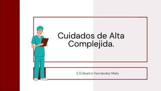 SLIDESMANIA.COM
SLIDESMANIA.COM
Cuidados de Alta
Complejida.
E.G Beatriz Hernández Melo
 