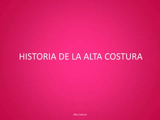 HISTORIA DE LA ALTA COSTURA<br />Alta Costura<br />