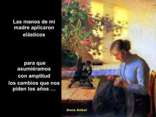 Las manos de mi madre aplicaron elásticos para que asumiéramos con amplitud los cambios que nos piden los años … 