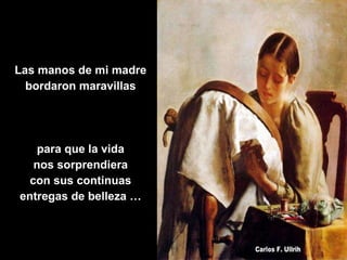 Las manos de mi madre bordaron maravillas para que la vida nos sorprendiera con sus continuas entregas de belleza … 