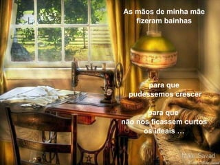 As mãos de minha mãe
fizeram bainhas

para que
pudessemos crescer
para que
não nos ficassem curtos
os ideais …

 