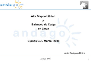 Alta Disponibilidad  y  Balanceo de Carga en Linux --------- Cursos GUL Marzo::2008 Javier Turégano Molina 
