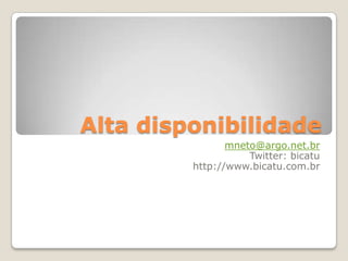 Alta disponibilidade mneto@argo.net.br Twitter: bicatu http://www.bicatu.com.br 