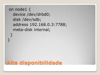 Alta disponibilidadeonnode1 {device /dev/drbd0;    disk /dev/sdb;address 192.168.0.3:7788;    meta-disk internal;  }}