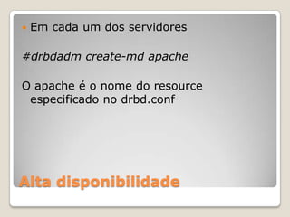 Alta disponibilidadeEmcada um dos servidores#drbdadm create-md apacheO apache é o nome do resource especificado no drbd.conf