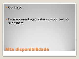 Alta disponibilidadeObrigadoEstaapresentaçãoestarádisponível no slideshare