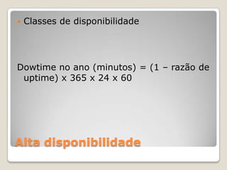 Alta disponibilidadeClasses de disponibilidadeDowtimeno ano (minutos) = (1 – razão de uptime) x 365 x 24 x 60