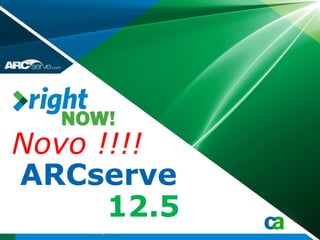 Novo !!!!
ARCserve
      12.5
    Copyright © 2009 CA
 