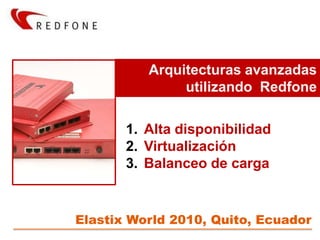 Arquitecturas avanzadas utilizando  Redfone Alta disponibilidad Virtualización Balanceo de carga Elastix World 2010, Quito, Ecuador 