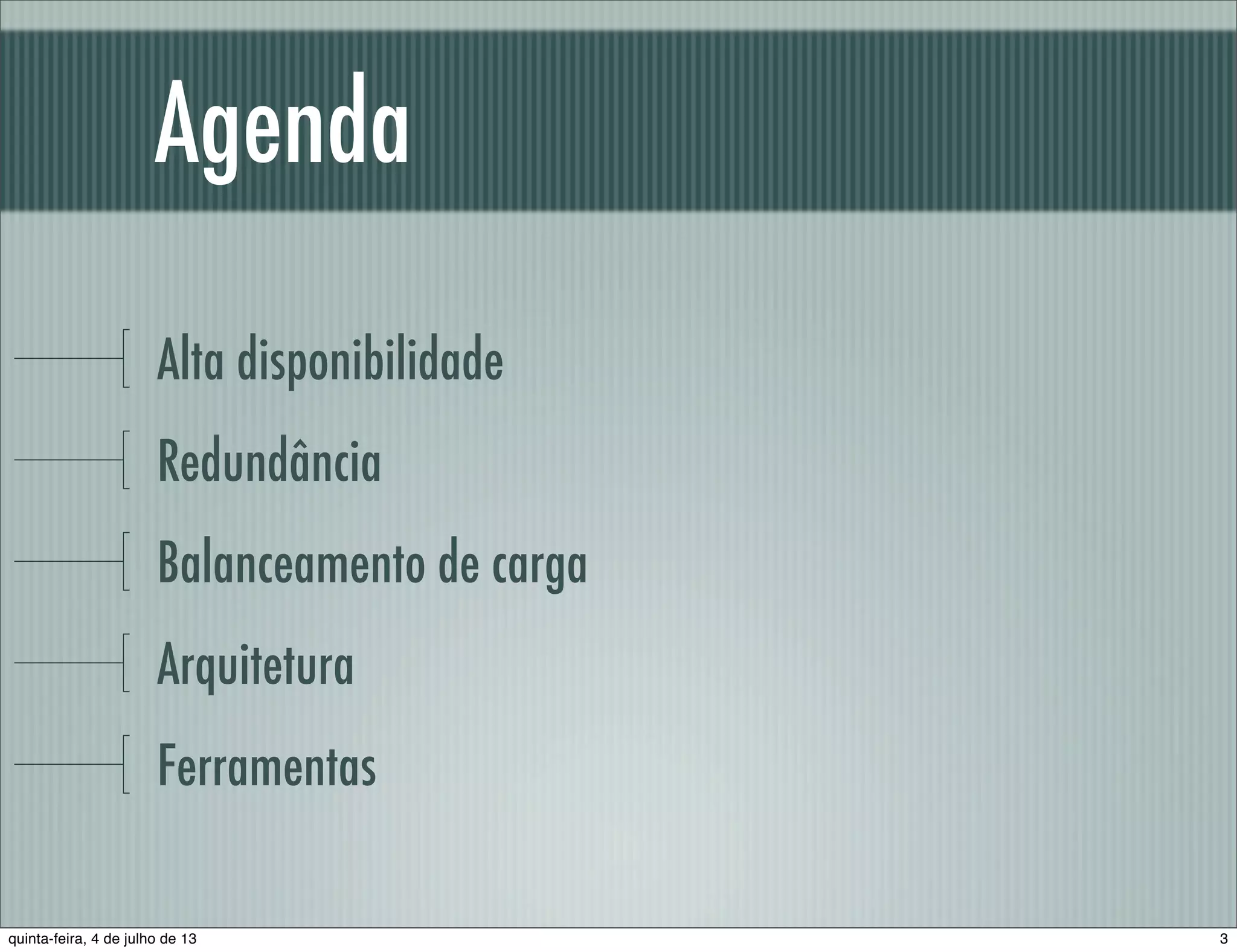 Agenda Alta disponibilidade Redundância Balanceamento de carga Arquitetura Ferramentas 3quinta-feira, 4 de julho de 13 