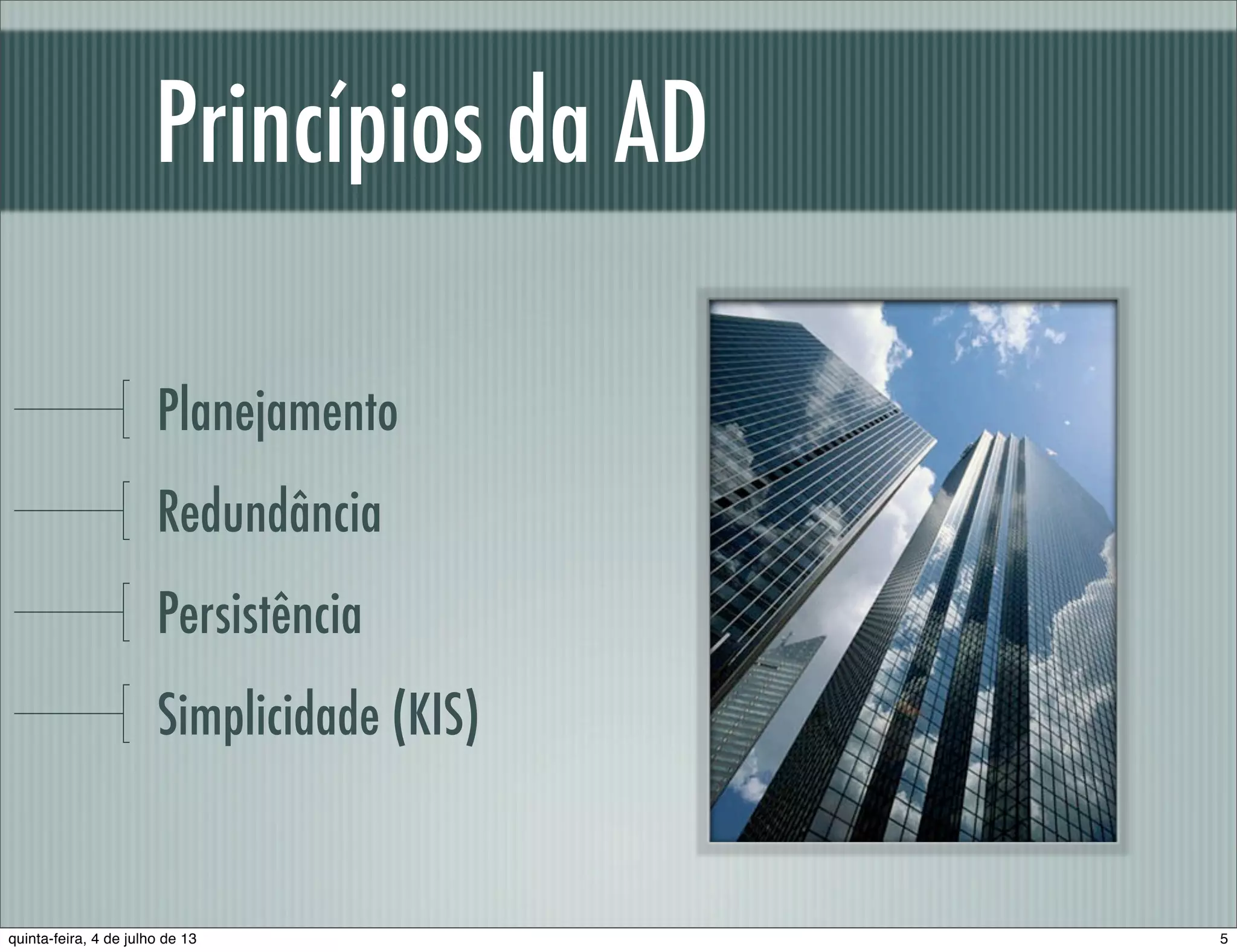 Princípios da AD Planejamento Redundância Persistência Simplicidade (KIS) 5quinta-feira, 4 de julho de 13 