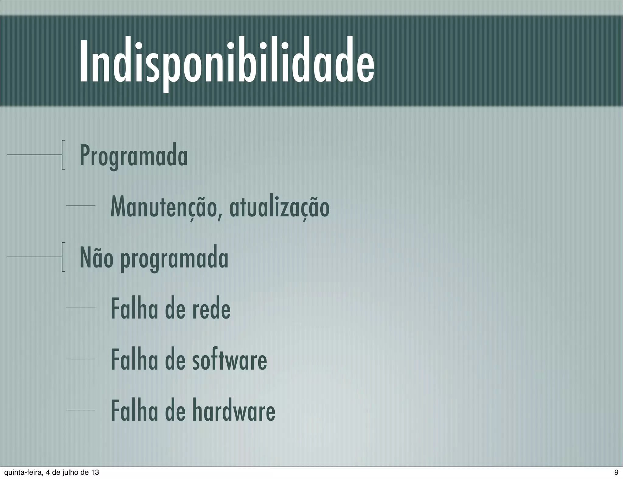 Indisponibilidade Programada Manutenção, atualização Não programada Falha de rede Falha de software Falha de hardware 9quinta-feira, 4 de julho de 13 