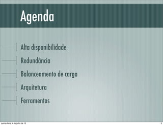 Agenda
Alta disponibilidade
Redundância
Balanceamento de carga
Arquitetura
Ferramentas
3quinta-feira, 4 de julho de 13
 