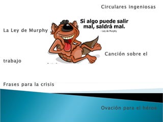 Circulares ingeniosas La Ley de Murphy   Canción sobre el trabajo Frases para la crisis Ovación para el héroe La brigada uyuyuy Fichar  un experto 