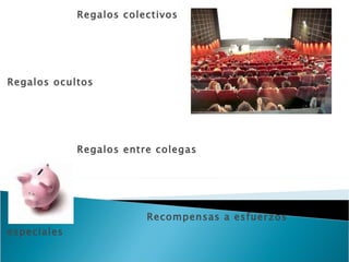 Regalos colectivos Regalos ocultos Regalos entre colegas Recompensas a esfuerzos especiales Penitencias 