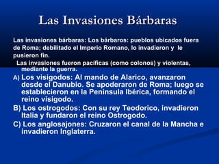 Las Invasiones Bárbaras  <ul><li>Las invasiones bárbaras: Los bárbaros: pueblos ubicados fuera  </li></ul><ul><li>de Roma;...