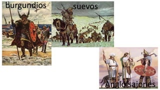 burgundios suevos
Anglo sajones
 