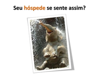 Seu hóspede se sente assim?
 