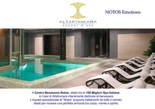 NOTOS Emotions




  Il Centro Benessere Notos, eletto tra le 100 Migliori Spa Italiane,
        è l’oasi di Altafiumara interamente dedicata al benessere.
L’equipe specializzata di “Notos” propone trattamenti da tutto il mondo,
    ideali per ricreare una perfetta armonia tra corpo, mente e spirito.
 